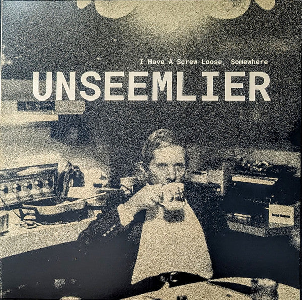 Unseemlier : I Have A Screw Loose, Somewhere (LP, Album)