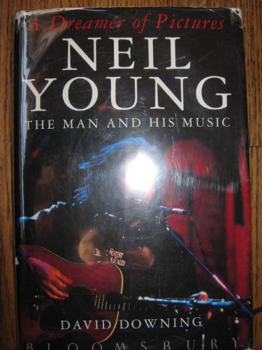 A Dreamer of Pictures: Neil Young - The Man and his Music