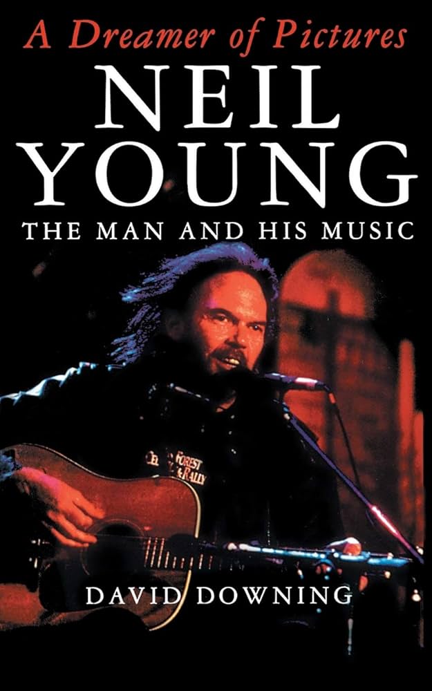 A Dreamer of Pictures: Neil Young - The Man and his Music