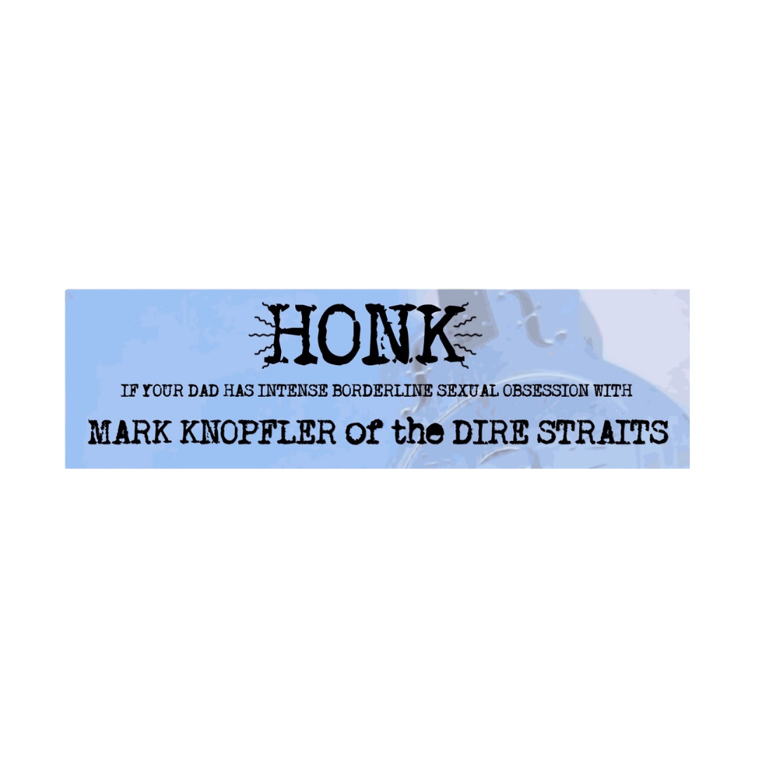 A rectangular bumper sticker with a light blue background and black text that reads, 'HONK IF YOUR DAD HAS INTENSE BORDERLINE SEXUAL OBSESSION WITH MARK KNOPFLER OR THE DIRE STRAITS'.