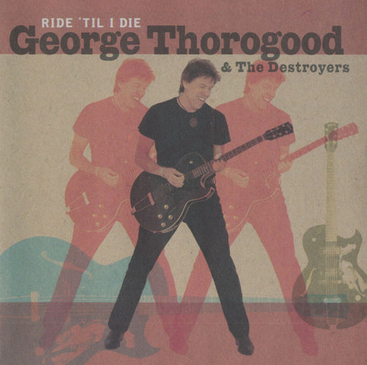 George Thorogood & The Destroyers : Ride 'Til I Die (CD, Album)